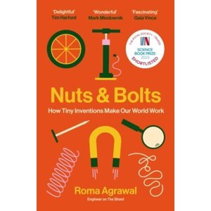 Nuts and Bolts: How Tiny Inventions Make Our World Work - Roma Agrawalová