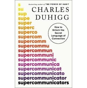 Supercommunicators: How to Unlock the Secret Language of Connection, 1.  vydání - Charles Duhigg