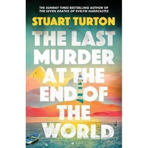 The Last Murder at the End of the World: The dazzling new high concept murder mystery from the author of the million copy selling, The Seven Deaths of Evelyn Hardcastle - Stuart Turton
