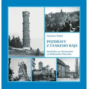 Pozdravy z Českého ráje - Turistika na Turnovsku za Rakouska-Uherska - Antonín Mojsl