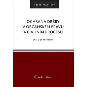 Ochrana držby v občanském právu a civilním procesu - Eva Dobrovolná