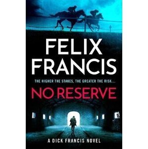 No Reserve: The brand new thriller from the master of the racing blockbuster - Felix Francis