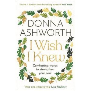 I Wish I Knew: Words to comfort and strengthen your soul - Donna Ashworth