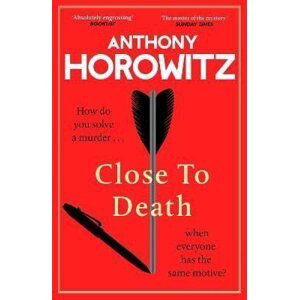 Close to Death: How do you solve a murder ... when everyone has the same motive? - Anthony Horowitz