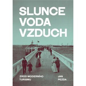 Slunce, voda, vzduch / Zrod moderního turismu - Jan Pezda