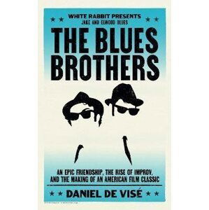 The Blues Brothers: An Epic Friendship, the Rise of Improv, and the Making of an American Film Classic - Visé Daniel de