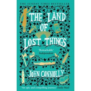 The Land of Lost Things: the Top Ten Bestseller and highly anticipated follow up to The Book of Lost Things - John Connolly