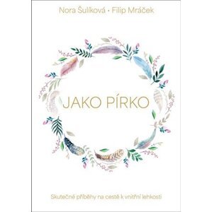 Jako pírko - Skutečné příběhy na cestě k vnitřní lehkosti - Nora Šulíková