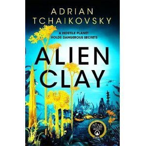 Alien Clay: A mind-bending journey into the unknown from this Hugo and Arthur C. Clarke Award winner - Adrian Tchaikovsky