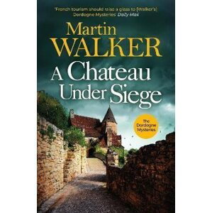 A Chateau Under Siege: Heartstopping new case for France´s favourite country cop - Martin Walker