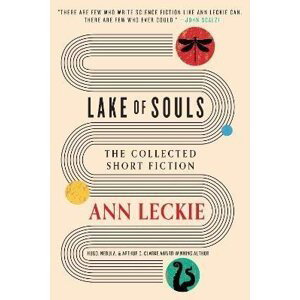 Lake of Souls: The Collected Short Fiction - Ann Leckie
