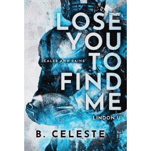 Lose You to Find Me (Lindon U 3) - B. Celeste