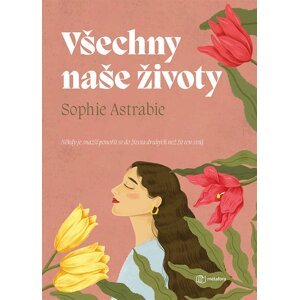 Všechny naše životy - Někdy je snazší ponořit se do života druhých než žít ten svůj - Sophie Astrabie