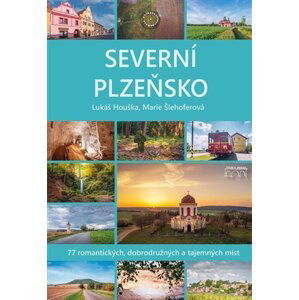 Severní Plzeňsko - 77 romantických, dobrodužných a tajemných míst - Lukáš Houška