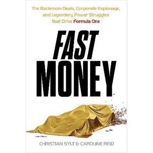 Fast Money: The Backroom Deals, Corporate Espionage, and Legendary Power Struggles that Drive Formula One, 1.  vydání - Christian Sylt