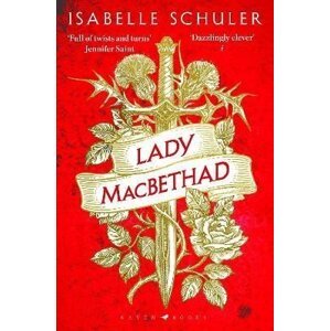 Lady MacBethad: The electrifying story of love, ambition, revenge and murder behind a real life Scottish queen - Isabelle Schuler