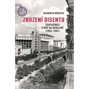 Zrození disentu - Šedesátníci a tání na Ukrajině (1956-1965) - Radomyr Mokryk