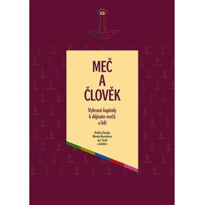 Meč a člověk - Vybrané kapitoly k dějinám mečů a lidí - Ondřej Chvojka