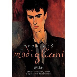 Prokletý Modigliani - Strhující životopisný román o legendárním italském malíři - Jiří Žák