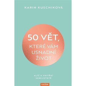 50 vět, které vám usnadní život - Klíč k vnitřní sebejistotě - Karin Kuschiková