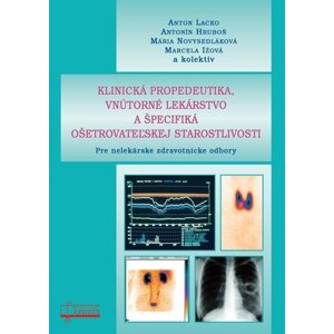 Klinická propedeutika, vnútorné lekárstvo a špecifiká ošetrovateľskej starost - Anton Lacko; Antonín Hruboň; Mária Novysedláková; Marcela Ižová