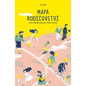 Mapa rodičovství - Jak na dokonalý vztah mezi rodičem a dítětem - Shefali Dr.