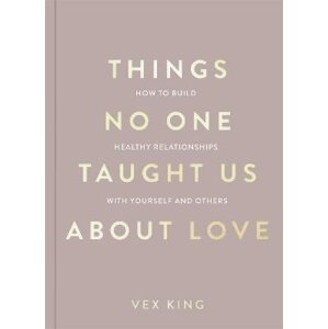 Things No One Taught Us About Love (The Good Vibes trilogy): How to Build Healthy Relationships with Yourself and Others - Vex King