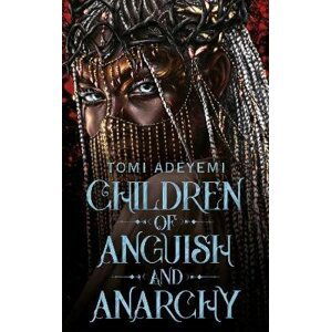 Children of Anguish and Anarchy - Tomi Adeyemi