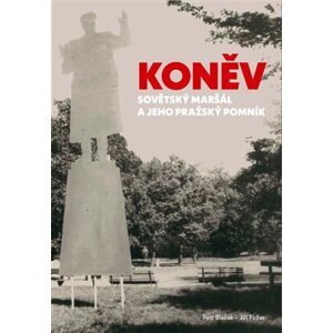 Koněv: Sovětský maršál a jeho pražský pomník - Petr Blažek