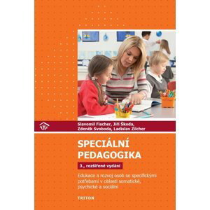 Speciální pedagogika - Edukace a rozvoj osob se specifickými potřebami v oblasti somatické, psychické a sociální, 3.  vydání - Slavomil Fischer