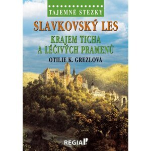 Tajemné stezky - Slavkovský les: Krajem ticha a léčivých pramenů - Otilie K. Grezlová