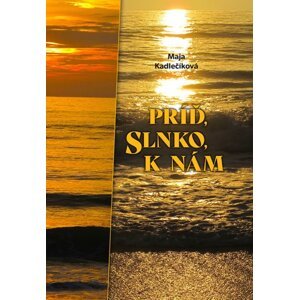 Príď, slnko, k nám - Maja Kadlečíková