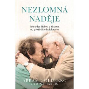 Nezlomná naděje - Průvodce láskou a životem od přeživšího holokaustu - Abram Goldberg; Fiona Harris