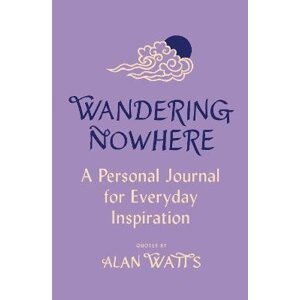 Wandering Nowhere: A Personal Journal for Everyday Inspiration - Alan Watts