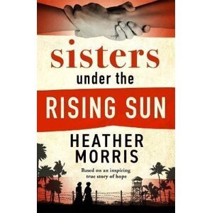 Sisters under the Rising Sun: A powerful story from the author of The Tattooist of Auschwitz, 1.  vydání - Morris Heather