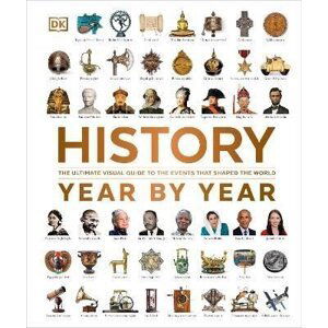 History Year by Year: The Ultimate Visual Guide to the Events that Shaped the World - Dorling Kindersley