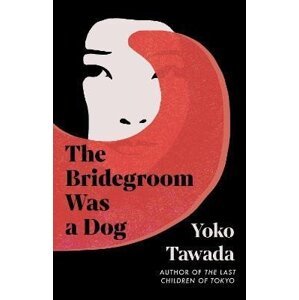 The Bridegroom Was a Dog - Yoko Tawada