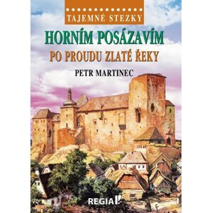 Tajemné stezky - Horním Posázavím po proudu Zlaté řeky - Petr Martinec