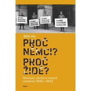 Proč Němci? Proč Židé? Rovnost, závist a rasová nenávist 1800–1933 - Götz Aly