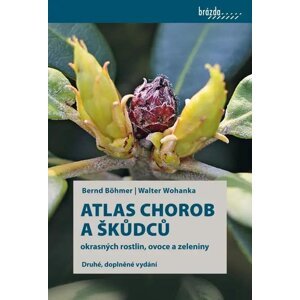 Atlas chorob a škůdců okrasných rostlin, ovoce a zeleniny - Bernd Böhmer