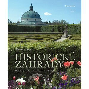 Historické zahrady - Nejkrásnější parky a zámecké zahrady v Čechách a na Moravě - Petr Dvořáček