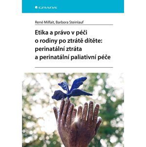 Etika a právo v péči o rodiny po ztrátě dítěte: perinatální ztráta a perinatální paliativní péče - Milfait René, Steinlauf Barbora