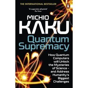 Quantum Supremacy: How Quantum Computers will Unlock the Mysteries of Science - and Address Humanity´s Biggest Challenges - Michio Kaku