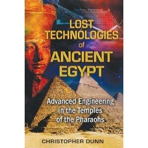 Lost Technologies of Ancient Egypt: Advanced Engineering in the Temples of the Pharaohs - Christopher Dunn