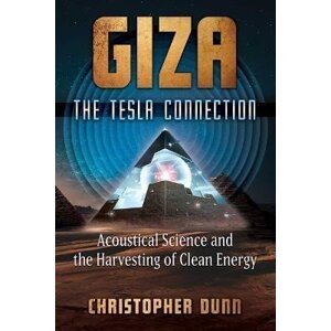 Giza: The Tesla Connection: Acoustical Science and the Harvesting of Clean Energy - Christopher Dunn