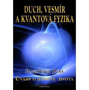 Duch, vesmír a kvantová fyzika - Úvahy o jednotě života - Hans-Peter Dürr