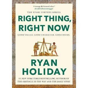 Right Thing, Right Now: Good Values. Good Character. Good Deeds. - Ryan Holiday