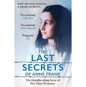 The Last Secrets of Anne Frank: The Heartbreaking Story of Her Silent Protector - Wijk-Voskuijl Joop van