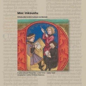 Moc inkoustu - Středověká knižní kultura na Moravě - Dalibor Havel