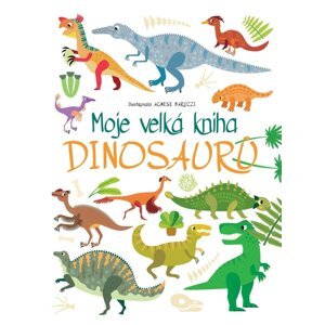 Moje velká kniha Dinosaurů - Agnese Baruzziová